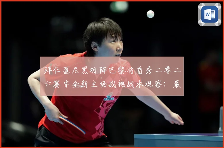 拜仁慕尼黑对阵巴黎将首秀二零二六赛季全新主场战袍战术观察：最新赛事动态与深度分析