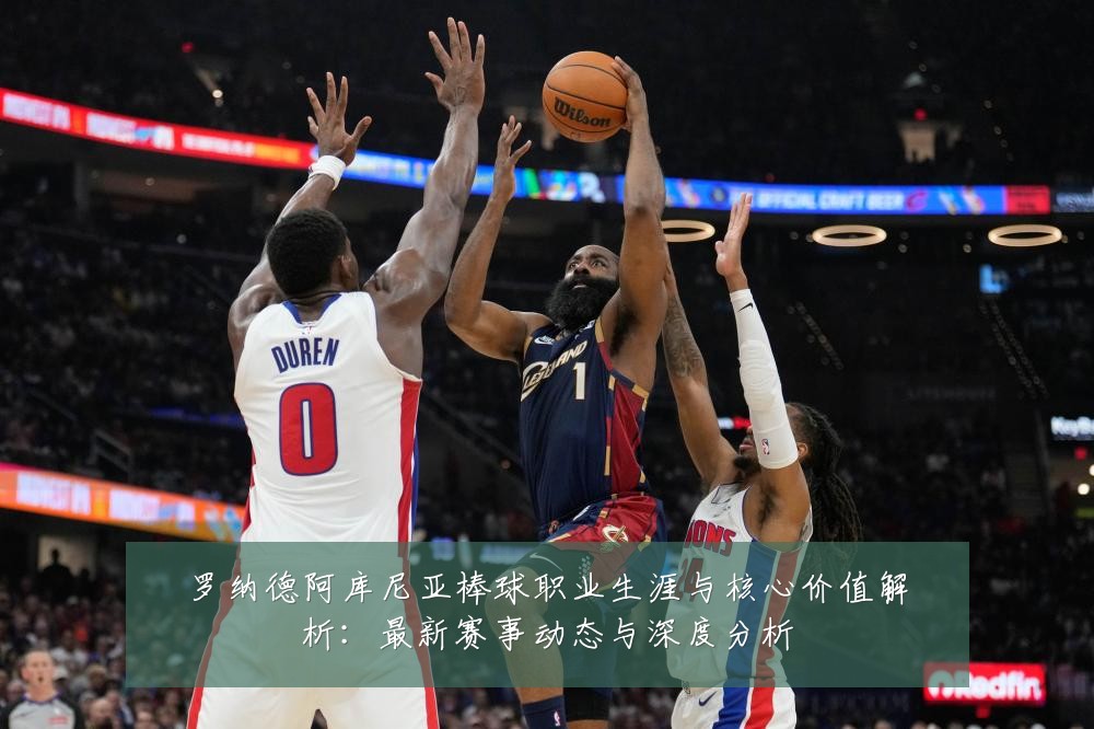 罗纳德阿库尼亚棒球职业生涯与核心价值解析:最新赛事动态与深度分析